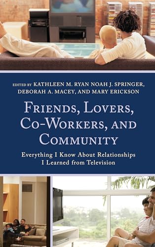 Stock image for Friends, Lovers, Co-Workers, and Community: Everything I Know about Relationships I Learned from Television (Lexington Studies in Communication and Storytelling) for sale by Michael Lyons