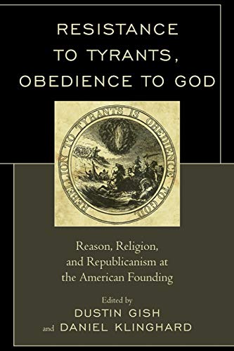 Imagen de archivo de Resistance to Tyrants, Obedience to God Reason, Religion, and Republicanism at the American Founding a la venta por PBShop.store US