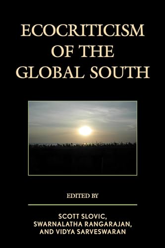 Stock image for Ecocriticism of the Global South (Ecocritical Theory and Practice) [Paperback] Slovic, Scott; Rangarajan, Swarnalatha; Sarveswaran, Vidya; Blend, Benay; Dawson, Charles; Deckard, Sharae; Lloyd de Shield, Christopher; El Dessouky, Dina; Flannery, Ein; Kane, Adrian Taylor; Kumar, Priya; McElroy, James; Nchoujie, Augustine; Olaoluwa, Senayon; Parsapo for sale by Brook Bookstore