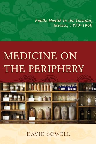 Stock image for Medicine on the Periphery: Public Health in Yucatn, Mexico, 1870?1960 for sale by A Book By Its Cover