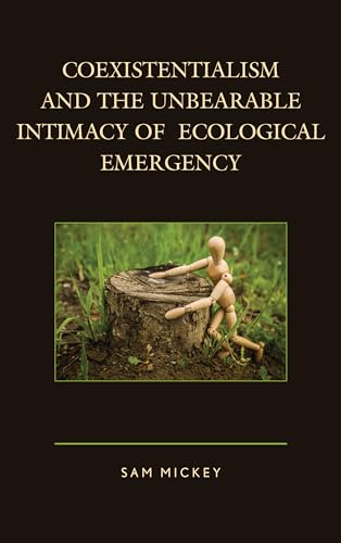 9781498517669: Coexistentialism and the Unbearable Intimacy of Ecological Emergency (Ecocritical Theory and Practice)