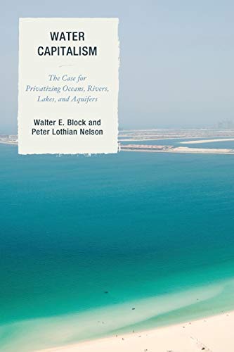 Beispielbild fr Water Capitalism: The Case for Privatizing Oceans, Rivers, Lakes, and Aquifers (Capitalist Thought: Studies in Philosophy, Politics, and Economics) zum Verkauf von HPB-Red