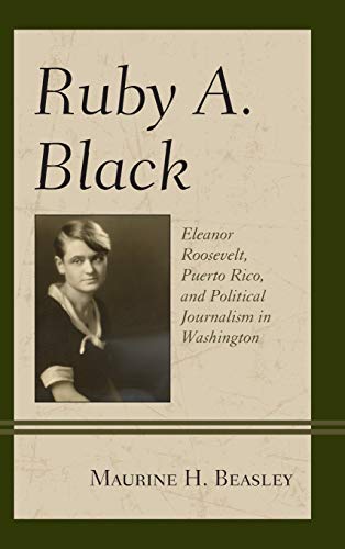 Imagen de archivo de Ruby A. Black: Eleanor Roosevelt, Puerto Rico, and Political Journalism in Washington (Women in American Political History) a la venta por HPB-Red