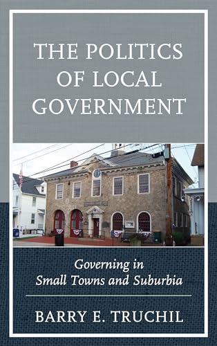 Stock image for The Politics of Local Government: Governing in Small Towns and Suburbia for sale by Chiron Media
