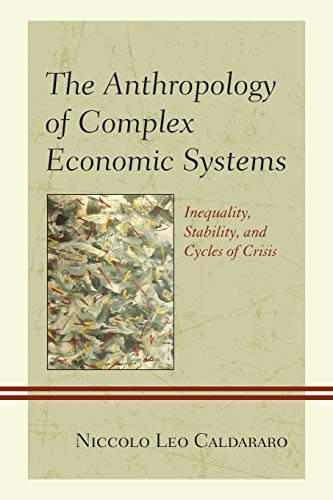 Stock image for The Anthropology of Complex Economic Systems: Inequality, Stability, and Cycles of Crisis for sale by Chiron Media