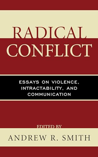 9781498521772: Radical Conflict: Essays on Violence, Intractability, and Communication