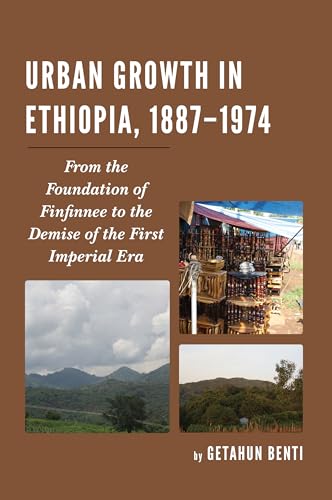 Stock image for Urban Growth in Ethiopia, 1887-1974: From the Foundation of Finfinnee to the Demise of the First Imperial Era for sale by Chiron Media