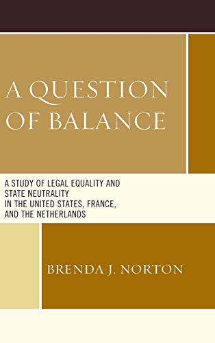 9781498523967: A Question of Balance: A Study of Legal Equality and State Neutrality in the United States, France, and the Netherlands