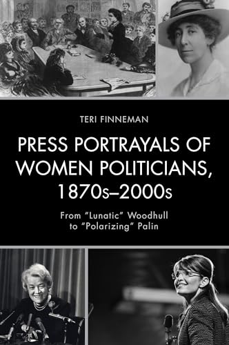 Stock image for Press Portrayals of Women Politicians, 1870s-200s: From "Lunatic" Woodhull to "Polarizing" Palin (Women in American Political History Series) for sale by Second Edition Books