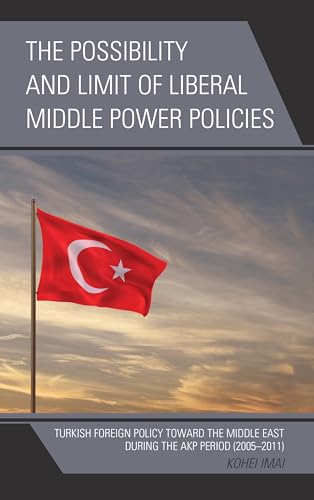 Stock image for The Possibility and Limit of Liberal Middle Power Policies: Turkish Foreign Policy toward the Middle East during the AKP Period (2005-2011) for sale by Chiron Media