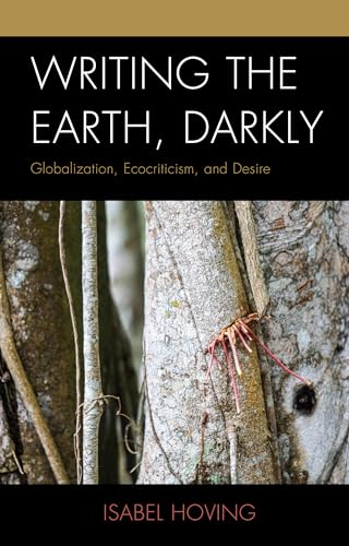 Stock image for Writing the Earth, Darkly: Globalization, Ecocriticism, and Desire (Ecocritical Theory and Practice) for sale by Ria Christie Collections