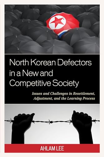 9781498529723: North Korean Defectors in a New and Competitive Society: Issues and Challenges in Resettlement, Adjustment, and the Learning Process