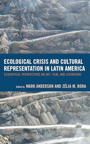 9781498530958: Ecological Crisis and Cultural Representation in Latin America: Ecocritical Perspectives on Art, Film, and Literature (Ecocritical Theory and Practice)