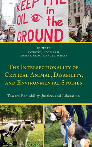 9781498534420: The Intersectionality of Critical Animal, Disability, and Environmental Studies: Toward Eco-Ability, Justice, and Liberation (Critical Animal Studies and Theory)