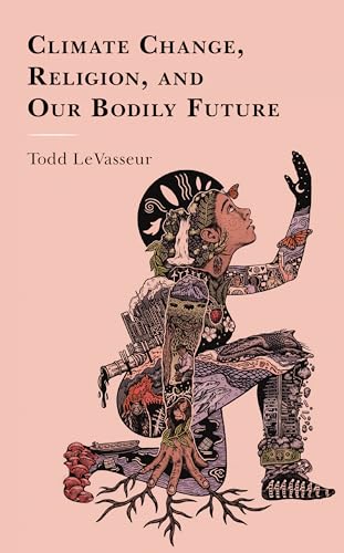 9781498534574: Climate Change, Religion, and our Bodily Future (Studies in Body and Religion)