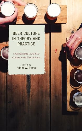 9781498535540: Beer Culture in Theory and Practice: Understanding Craft Beer Culture in the United States (Communication Perspectives in Popular Culture)