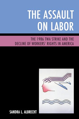 Beispielbild fr The Assault on Labor: The 1986 TWA Strike and the Decline of Workers   Rights in America zum Verkauf von WorldofBooks