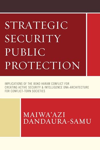 9781498540490: Strategic Security Public Protection: Implications of the Boko Haram Conflict for Creating Active Security & Intelligence DNA-Architecture for Conflict-Torn Societies