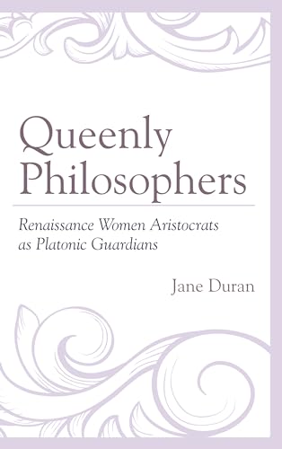 9781498541367: Queenly Philosophers: Renaissance Women Aristocrats As Platonic Guardians