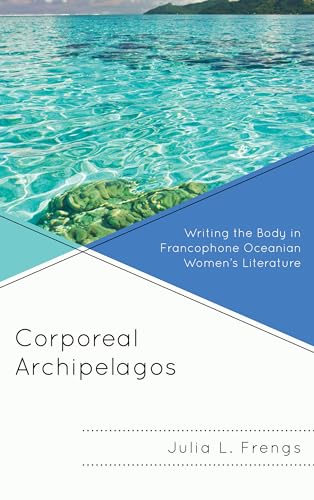 Stock image for Corporeal Archipelagos: Writing the Body in Francophone Oceanian Women's Literature (After the Empire: The Francophone World & Postcolonial France) for sale by Chiron Media