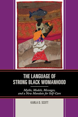Stock image for The Language of Strong Black Womanhood: Myths, Models, Messages, and a New Mandate for Self-Care for sale by Chiron Media