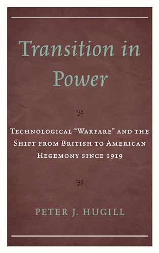 Stock image for Transition in Power: Technological Warfare and the Shift from British to American Hegemony since 1919 for sale by ThriftBooks-Atlanta