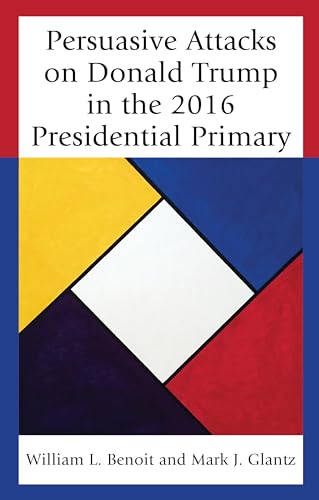 Stock image for Persuasive Attacks on Donald Trump in the 2016 Presidential Primary (Lexington Studies in Political Communication) for sale by Ria Christie Collections