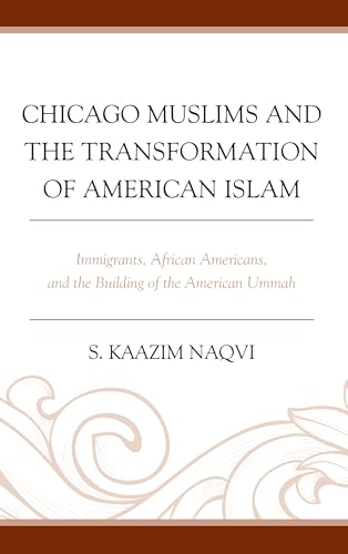 9781498548762: Chicago Muslims and the Transformation of American Islam: Immigrants, African Americans, and the Building of the American Ummah