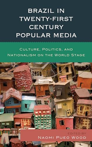 9781498550512: Brazil in Twenty-First Century Popular Media: Culture, Politics, and Nationalism on the World Stage