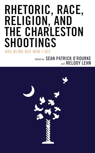 9781498550635: Rhetoric, Race, Religion, and the Charleston Shootings: Was Blind but Now I See (Rhetoric, Race, and Religion)