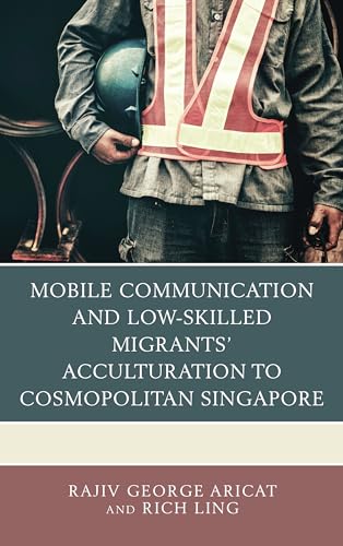 Stock image for Mobile Communication and Low-Skilled Migrants' Acculturation to Cosmopolitan Singapore for sale by GF Books, Inc.