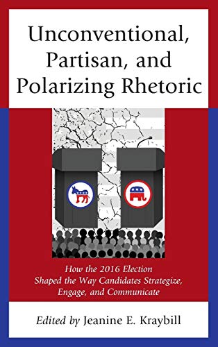Beispielbild fr Unconventional, Partisan, and Polarizing Rhetoric: How the 2016 Election Shaped the Way Candidates Strategize, Engage, and Communicate (Voting, Elections, and the Political Process) zum Verkauf von AwesomeBooks
