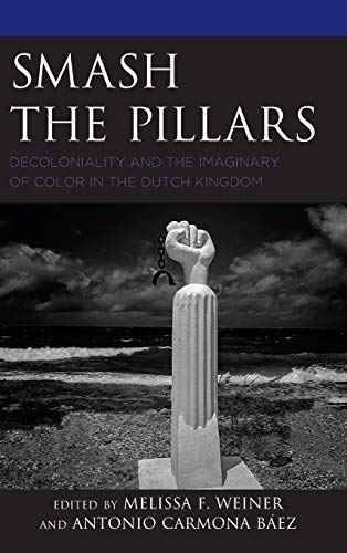 9781498554251: Smash the Pillars: Decoloniality and the Imaginary of Color in the Dutch Kingdom (Decolonial Options for the Social Sciences)