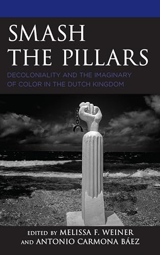 Beispielbild fr Smash the Pillars: Decoloniality and the Imaginary of Color in the Dutch Kingdom zum Verkauf von Revaluation Books