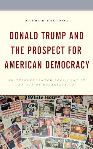 9781498561723: Donald Trump and the Prospect for American Democracy: An Unprecedented President in an Age of Polarization