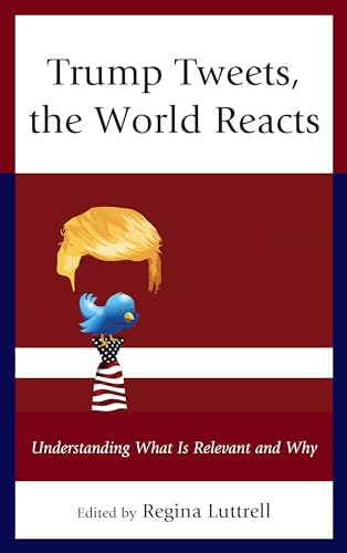 Stock image for Trump Tweets, the World Reacts: Understanding What Is Relevant and Why [Hardcover] Luttrell, Regina; Baron, Robert J.; DeWerth-Palllmeyer, Dwight; Diddi, Arvind; Gibson, Paige L.; Grygiel, Jennifer; Madden, Stephanie; Moritz, Brian; Steudeman, Michael J.; Khakimova Storie, Leysan; Su, Chiaoning and Stuglin, Steve A. for sale by Textbookplaza