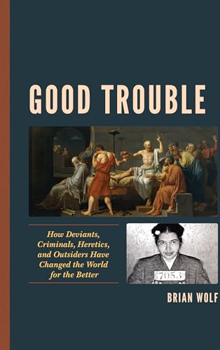 Beispielbild fr Good Trouble: How Deviants, Criminals, Heretics, and Outsiders Have Changed the World for the Better zum Verkauf von AwesomeBooks