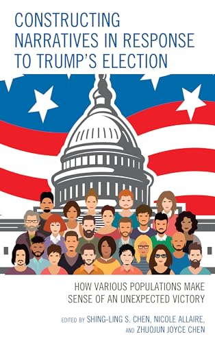 Stock image for Constructing Narratives in Response to Trump's Election: How Various Populations Make Sense of an Unexpected Victory [Hardcover] Chen, Shing-Ling S.; Allaire, Nicole; Chen, Zhuojun Joyce; Angeles, Jose Francisco Ramrez; Ballard, Robert L.; Ballard, Sarah J.; Beall, Melissa L.; Congdon, Mark, Jr.; De La Garza, Antonio Tomas; Herakova, Liliana; Osuagwu, Titilayo R.; Roberts, Judith; Terlip, Laura and Ward Sr., Mark, for sale by Textbookplaza