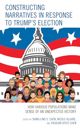 9781498564540: Constructing Narratives in Response to Trump's Election: How Various Populations Make Sense of an Unexpected Victory