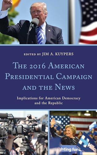 Stock image for The 2016 American Presidential Campaign and the News: Implications for American Democracy and the Republic (Lexington Studies in Political Communication) for sale by Michael Lyons