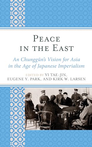 Imagen de archivo de Peace in the East An Chunggun's Vision for Asia in the Age of Japanese Imperialism AsiaWorld a la venta por PBShop.store US