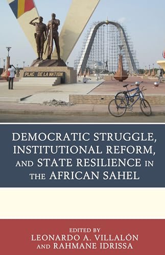 9781498570015: Democratic Struggle, Institutional Reform, and State Resilience in the African Sahel