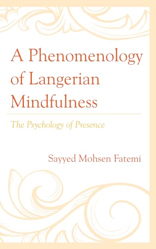 9781498574228: A Phenomenology of Langerian Mindfulness: The Psychology of Presence