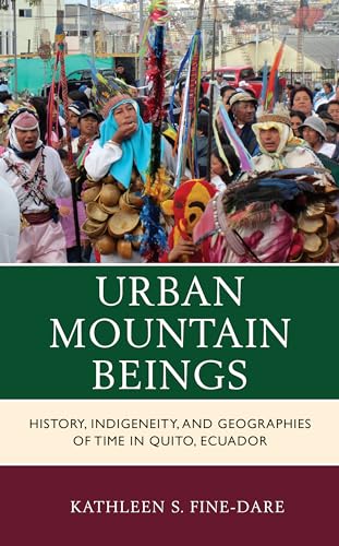 Stock image for Urban Mountain Beings: History, Indigeneity, and Geographies of Time in Quito, Ecuador (Culture, Humanity, and Urban Life) for sale by Michael Lyons