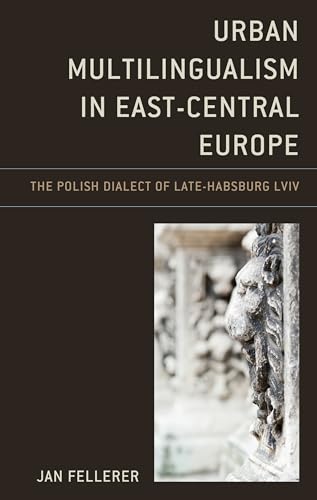 Stock image for Urban Multilingualism in East-Central Europe: The Polish Dialect of Late-Habsburg Lviv (Studies in Slavic, Baltic, and Eastern European Languages and Cultures) for sale by Michael Lyons