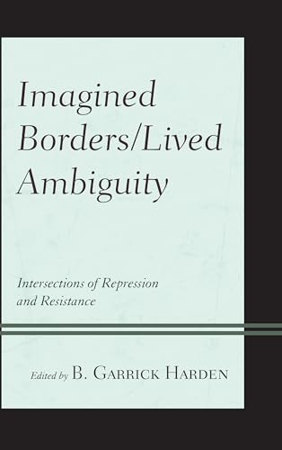 Beispielbild fr Imagined Borders/Lived Ambiguity: Intersections of Repression and Resistance zum Verkauf von AwesomeBooks