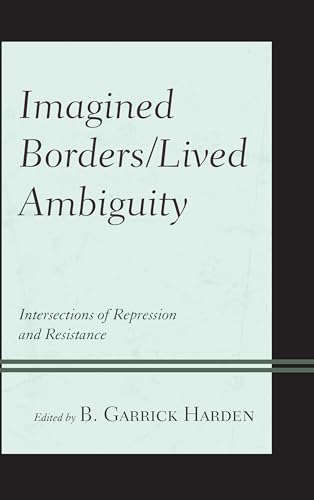 Stock image for Imagined Borders/Lived Ambiguity: Intersections of Repression and Resistance for sale by Revaluation Books