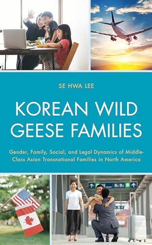 Stock image for Korean Wild Geese Families: The Dynamics of Gender, Family, and Legality in Middle-Class Asian Transnational Families in North America for sale by THE SAINT BOOKSTORE