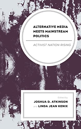 Stock image for Alternative Media Meets Mainstream Politics: Activist Nation Rising (Lexington Studies in Political Communication) for sale by Reuseabook