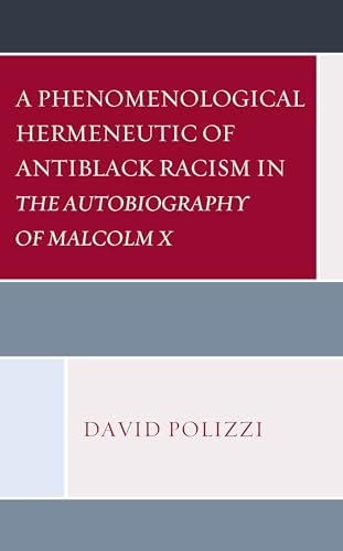 Beispielbild fr A Phenomenological Hermeneutic of Antiblack Racism in The Autobiography of Malcolm X (Philosophy of Race) zum Verkauf von HPB-Diamond